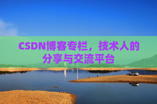 CSDN博客专栏，技术人的分享与交流平台